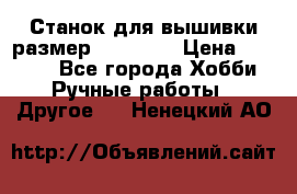 Станок для вышивки размер 26 *44.5 › Цена ­ 1 200 - Все города Хобби. Ручные работы » Другое   . Ненецкий АО